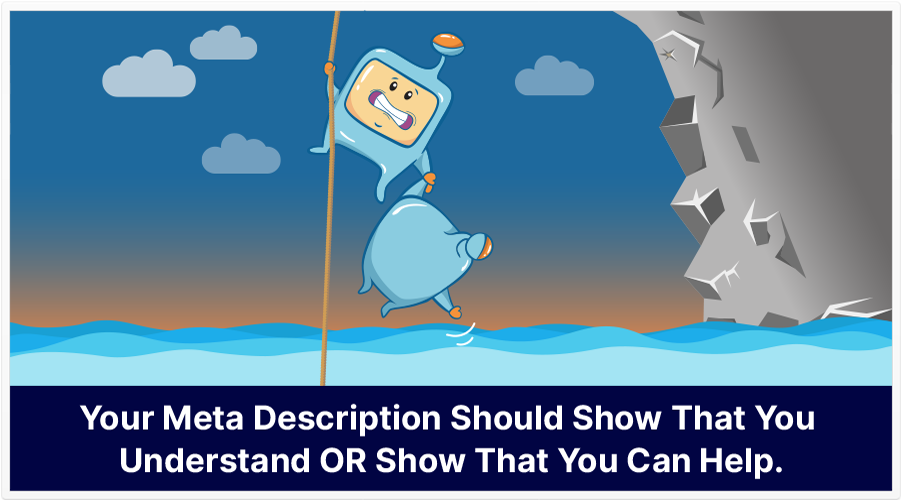 Meta description should show that you understand or that you can help
